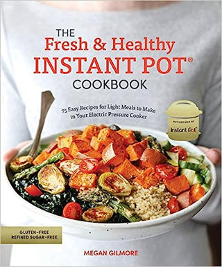 Fresh & Healthy Instant Pot Cookbook: 75 Easy Recipes for Light Meals to Make in Your Electric Pressure Cooker
